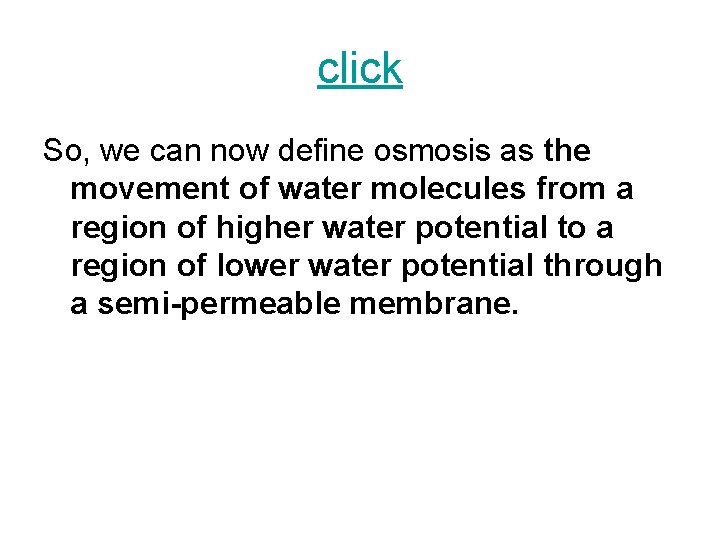 click So, we can now define osmosis as the movement of water molecules from