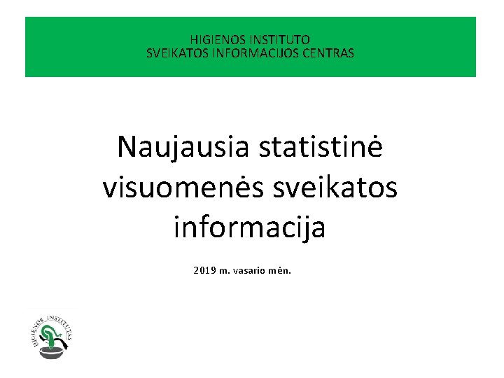 HIGIENOS INSTITUTO SVEIKATOS INFORMACIJOS CENTRAS Naujausia statistinė visuomenės sveikatos informacija 2019 m. vasario mėn.