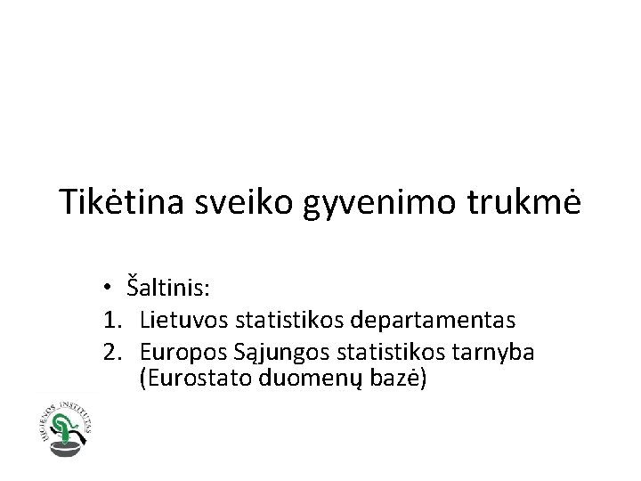 Tikėtina sveiko gyvenimo trukmė • Šaltinis: 1. Lietuvos statistikos departamentas 2. Europos Sąjungos statistikos
