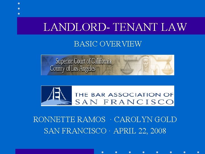 LANDLORD- TENANT LAW BASIC OVERVIEW RONNETTE RAMOS · CAROLYN GOLD SAN FRANCISCO · APRIL