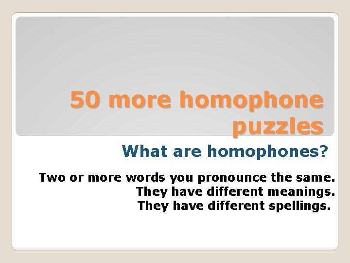 50 more homophone puzzles What are homophones? Two or more words you pronounce the