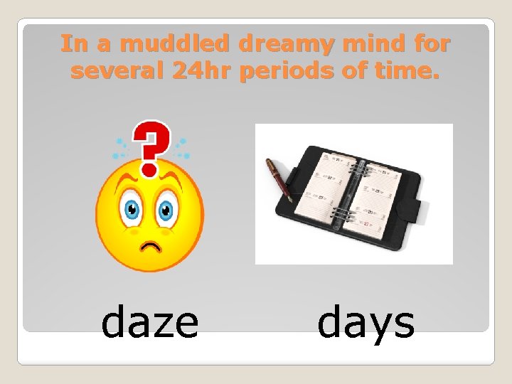 In a muddled dreamy mind for several 24 hr periods of time. daze days