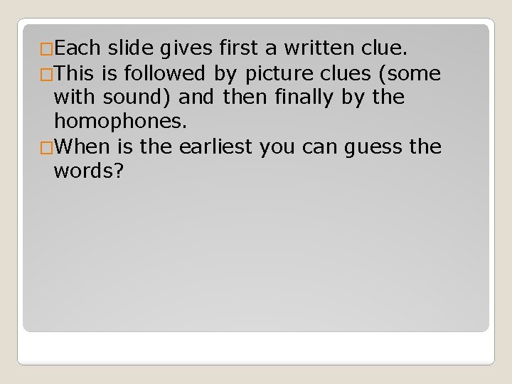 �Each slide gives first a written clue. �This is followed by picture clues (some