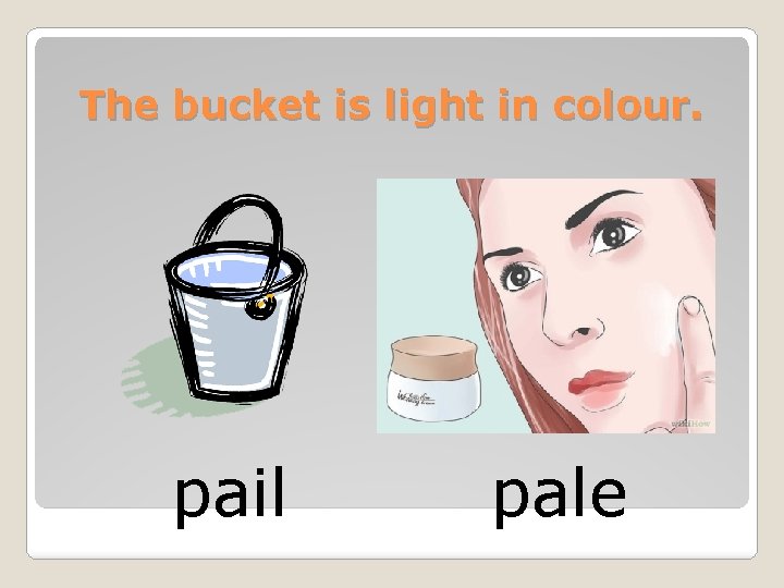 The bucket is light in colour. pail pale 