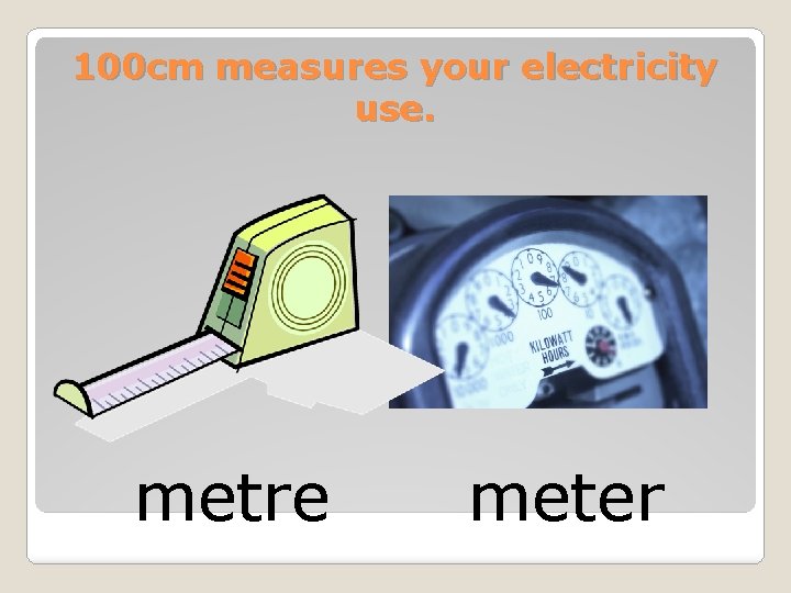 100 cm measures your electricity use. metre meter 