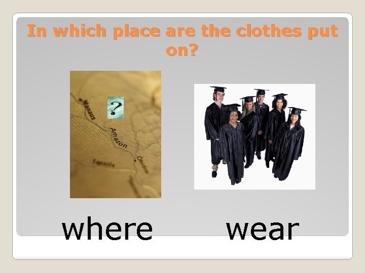 In which place are the clothes put on? where wear 