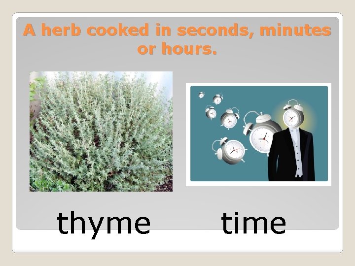 A herb cooked in seconds, minutes or hours. thyme time 