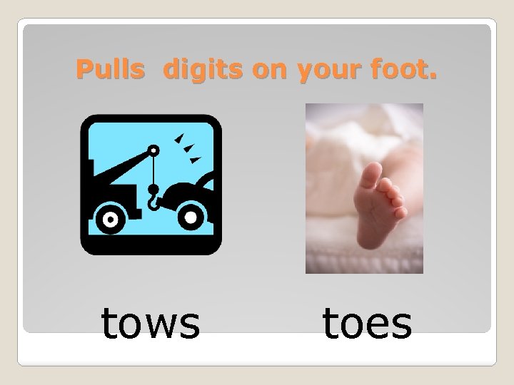 Pulls digits on your foot. tows toes 