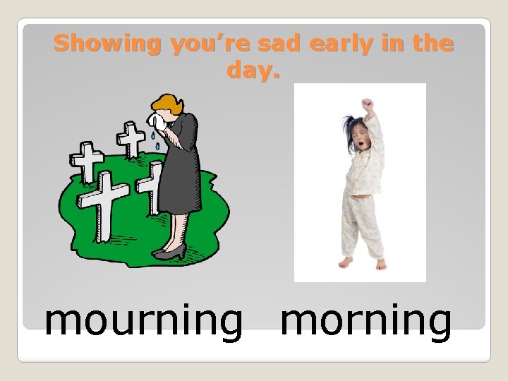 Showing you’re sad early in the day. mourning morning 