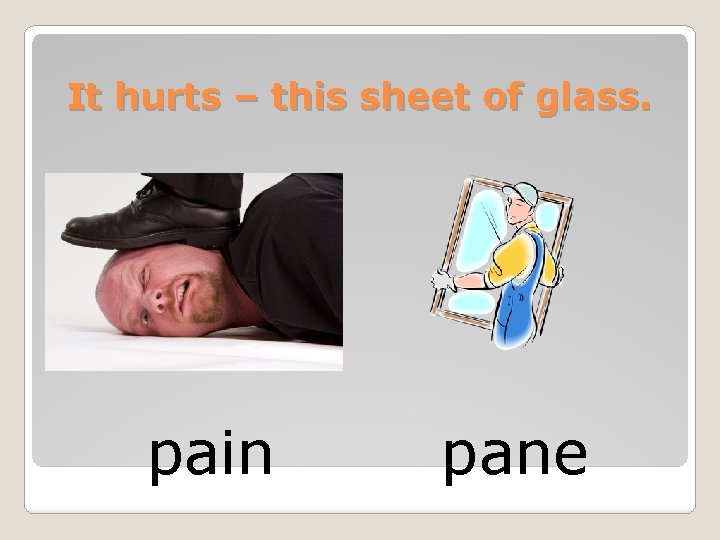 It hurts – this sheet of glass. pain pane 