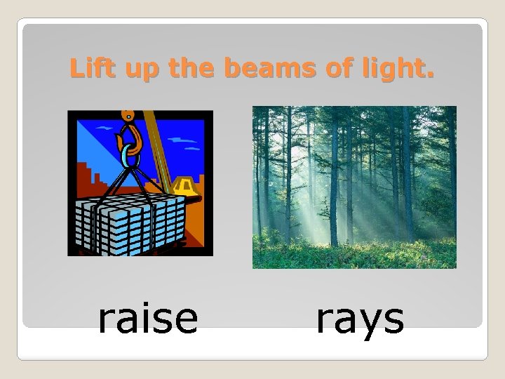 Lift up the beams of light. raise rays 