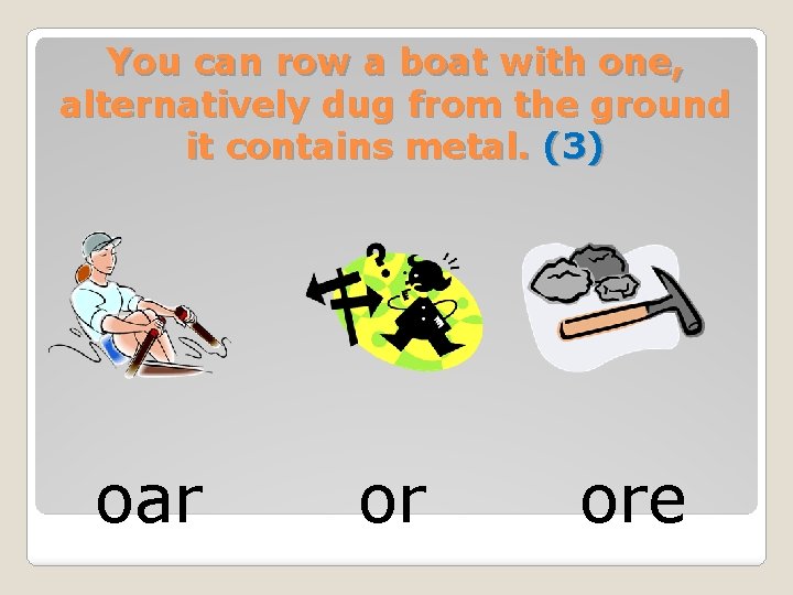 You can row a boat with one, alternatively dug from the ground it contains