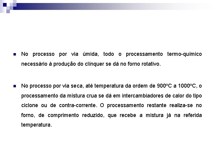 n No processo por via úmida, todo o processamento termo-químico necessário à produção do