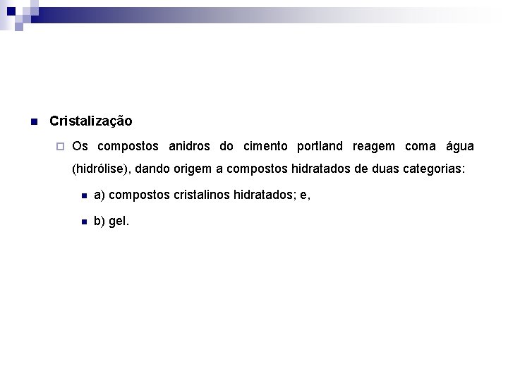 n Cristalização ¨ Os compostos anidros do cimento portland reagem coma água (hidrólise), dando