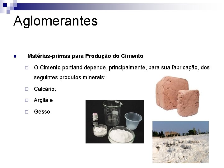 Aglomerantes n Matérias-primas para Produção do Cimento ¨ O Cimento portland depende, principalmente, para