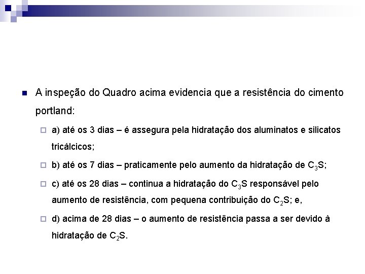 n A inspeção do Quadro acima evidencia que a resistência do cimento portland: ¨