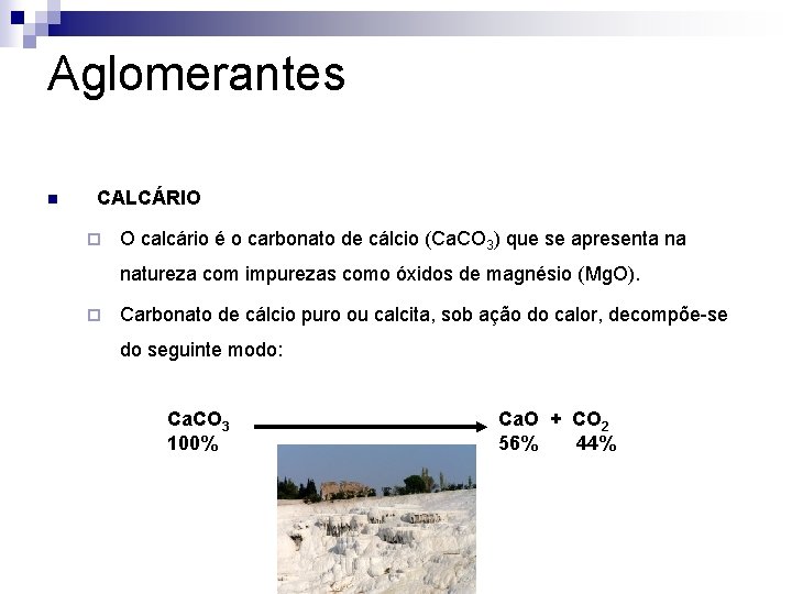 Aglomerantes n CALCÁRIO ¨ O calcário é o carbonato de cálcio (Ca. CO 3)