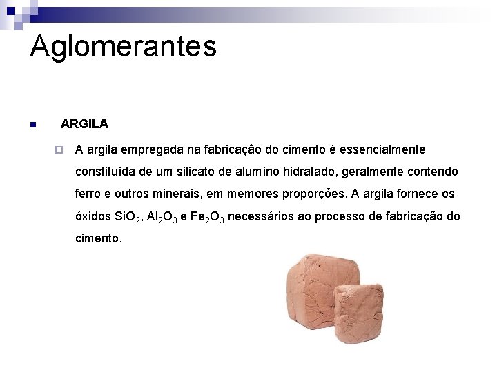 Aglomerantes n ARGILA ¨ A argila empregada na fabricação do cimento é essencialmente constituída