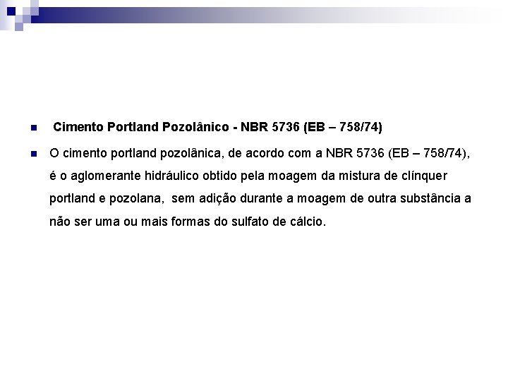 n n Cimento Portland Pozolânico - NBR 5736 (EB – 758/74) O cimento portland