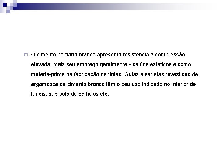 ¨ O cimento portland branco apresenta resistência à compressão elevada, mais seu emprego geralmente