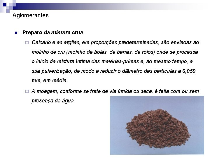 Aglomerantes n Preparo da mistura crua ¨ Calcário e as argilas, em proporções predeterminadas,