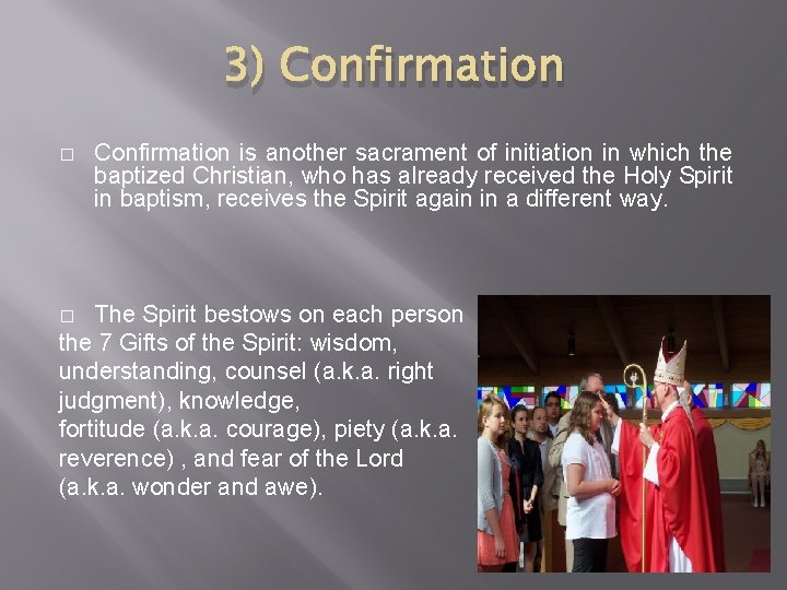 3) Confirmation � Confirmation is another sacrament of initiation in which the baptized Christian,