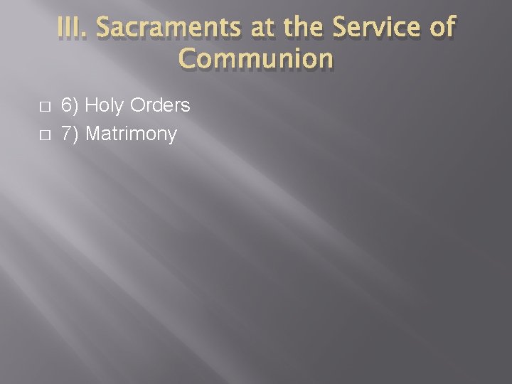 III. Sacraments at the Service of Communion � � 6) Holy Orders 7) Matrimony