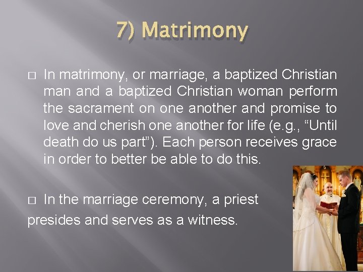 7) Matrimony � In matrimony, or marriage, a baptized Christian man and a baptized