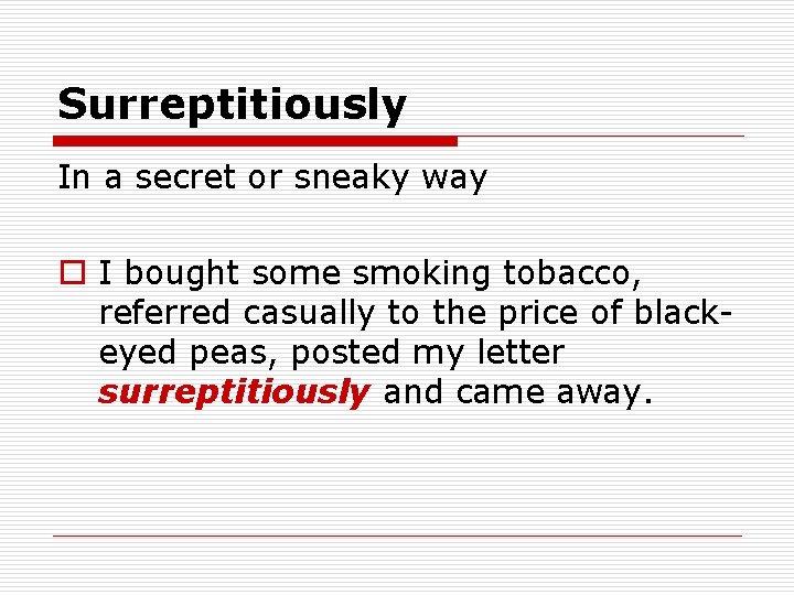 Surreptitiously In a secret or sneaky way o I bought some smoking tobacco, referred