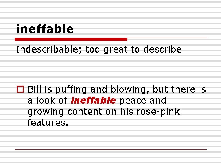 ineffable Indescribable; too great to describe o Bill is puffing and blowing, but there