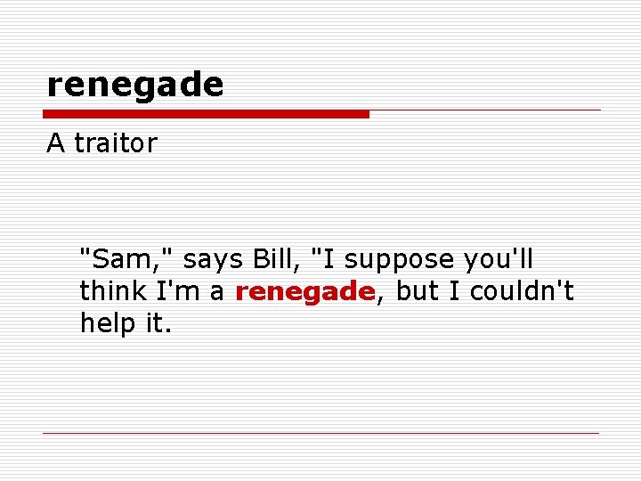 renegade A traitor "Sam, " says Bill, "I suppose you'll think I'm a renegade,