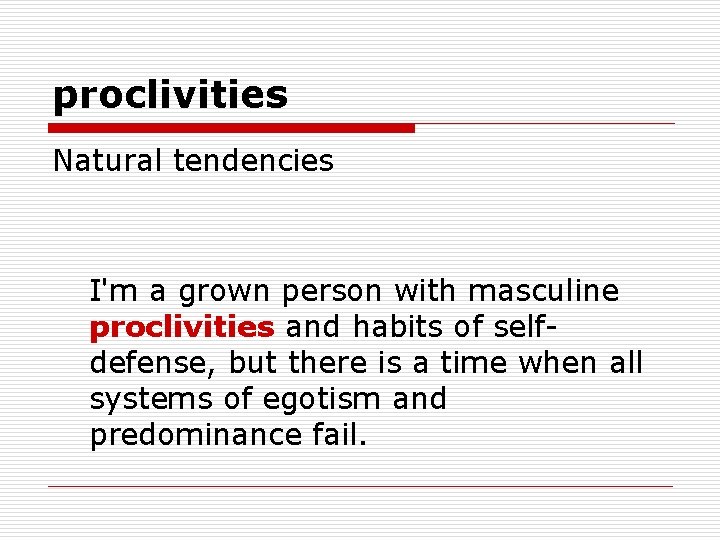 proclivities Natural tendencies I'm a grown person with masculine proclivities and habits of selfdefense,