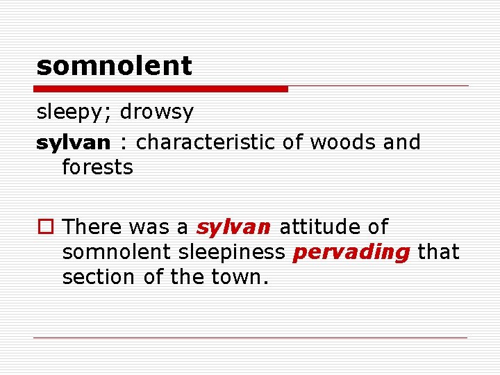 somnolent sleepy; drowsy sylvan : characteristic of woods and forests o There was a