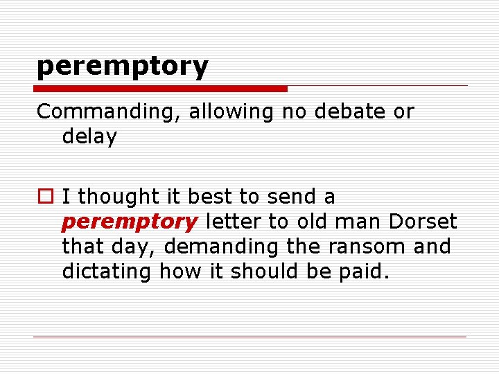 peremptory Commanding, allowing no debate or delay o I thought it best to send