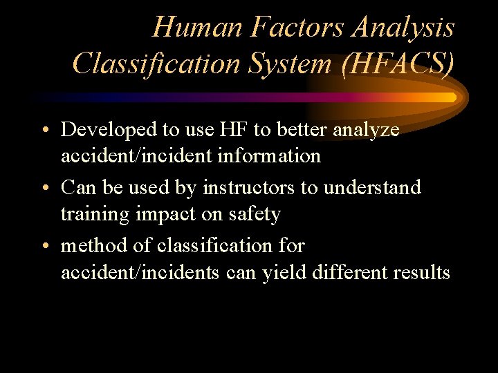 Human Factors Analysis Classification System (HFACS) • Developed to use HF to better analyze