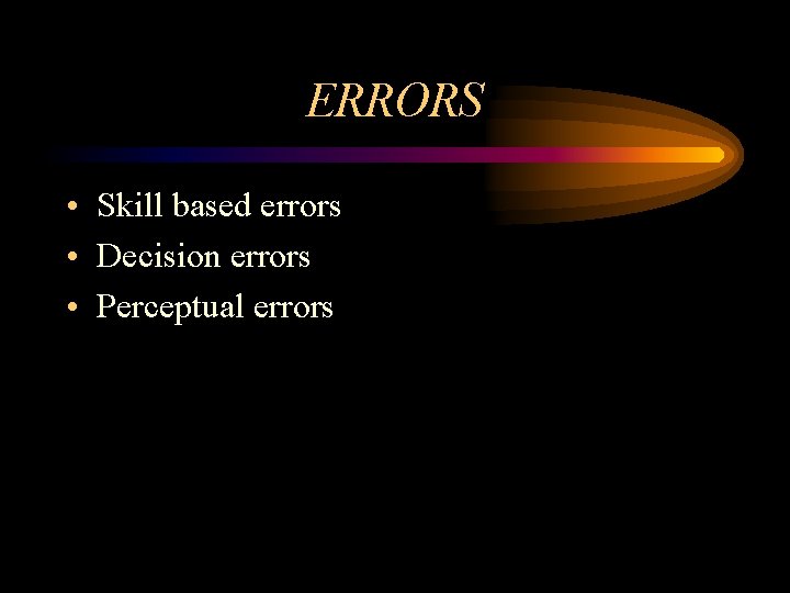 ERRORS • Skill based errors • Decision errors • Perceptual errors 