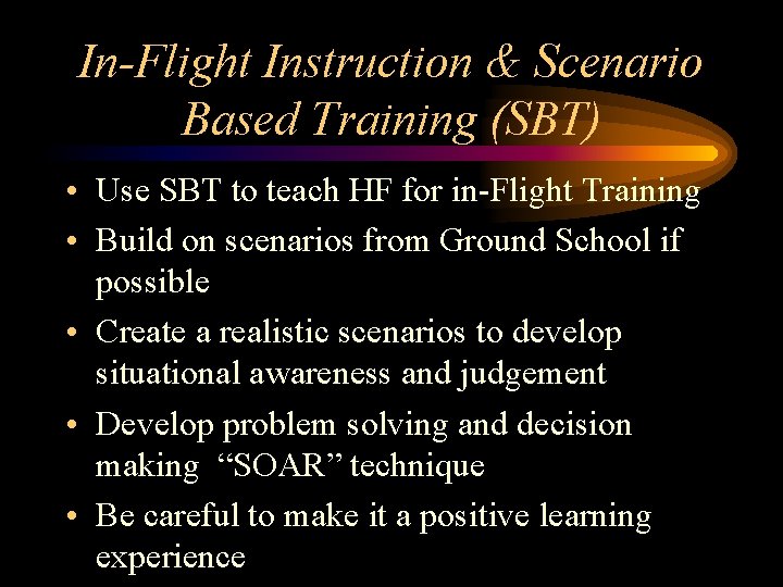 In-Flight Instruction & Scenario Based Training (SBT) • Use SBT to teach HF for
