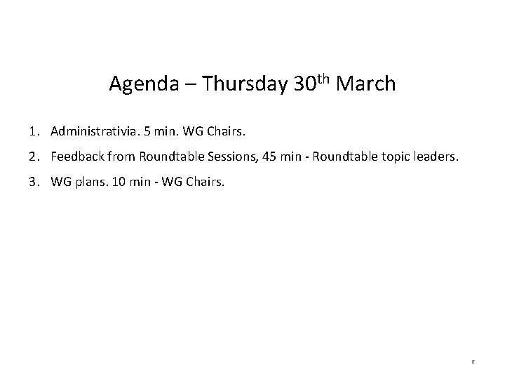 Agenda – Thursday 30 th March 1. Administrativia. 5 min. WG Chairs. 2. Feedback