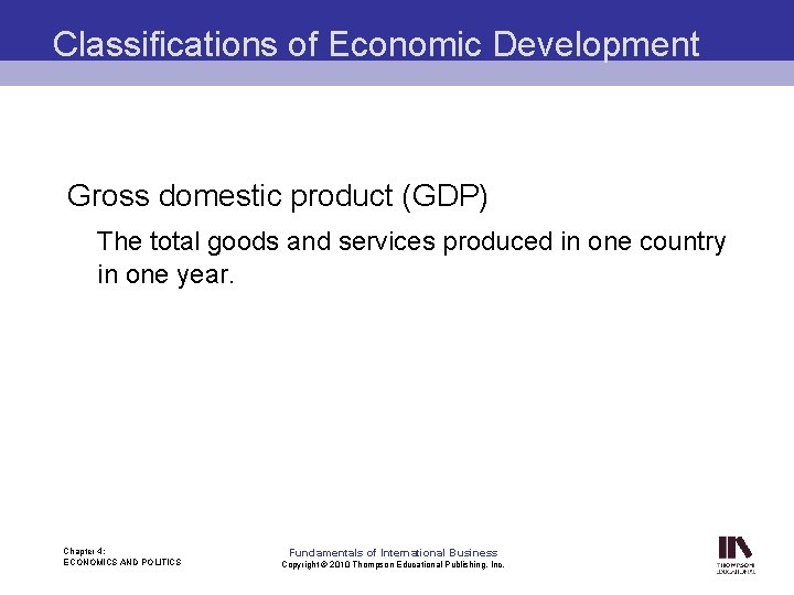 Classifications of Economic Development Gross domestic product (GDP) The total goods and services produced