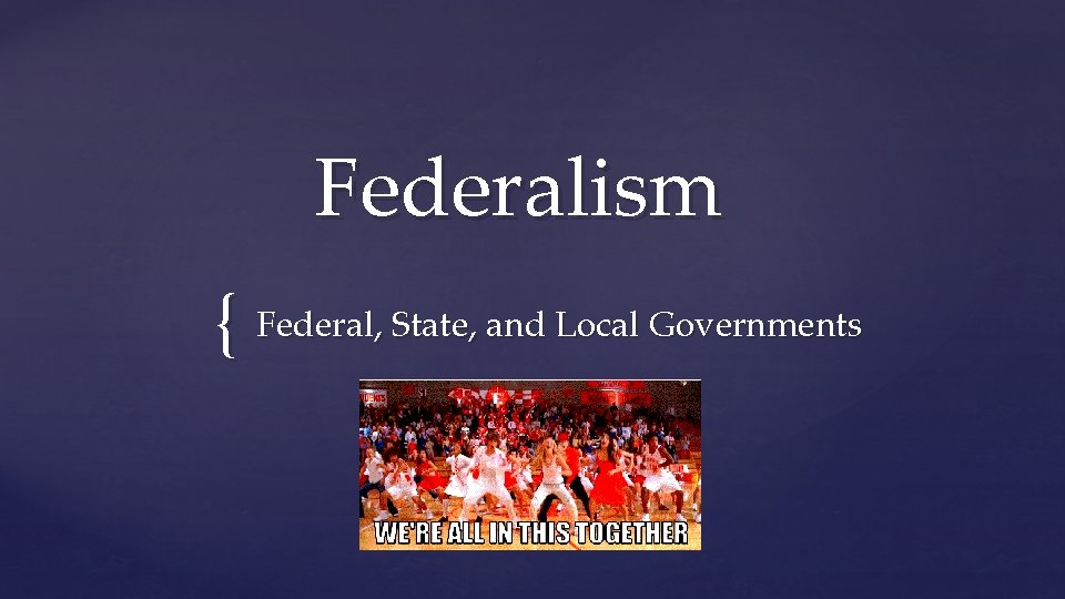 Federalism { Federal, State, and Local Governments 