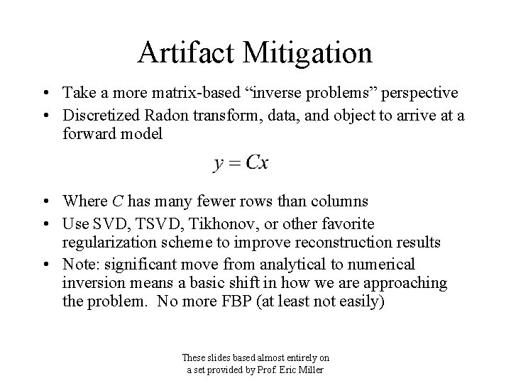 Artifact Mitigation • Take a more matrix-based “inverse problems” perspective • Discretized Radon transform,