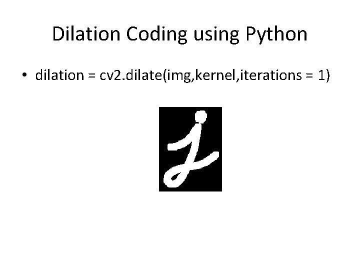 Dilation Coding using Python • dilation = cv 2. dilate(img, kernel, iterations = 1)