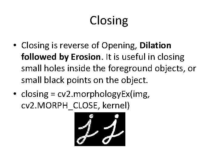 Closing • Closing is reverse of Opening, Dilation followed by Erosion. It is useful