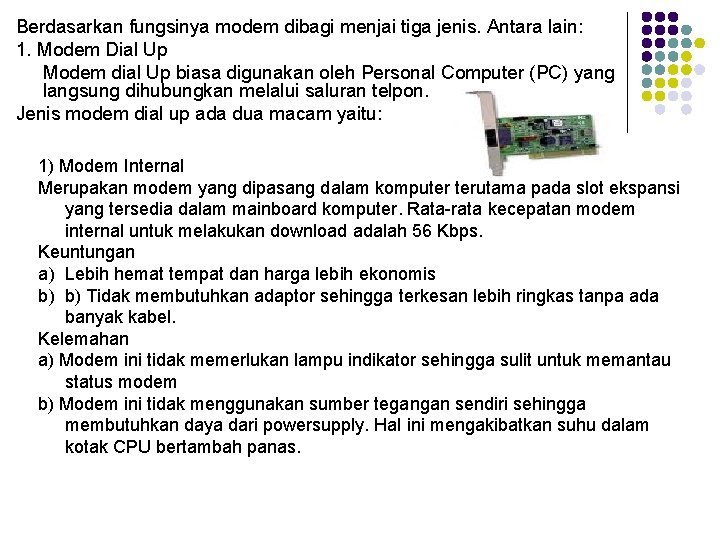 Berdasarkan fungsinya modem dibagi menjai tiga jenis. Antara lain: 1. Modem Dial Up Modem