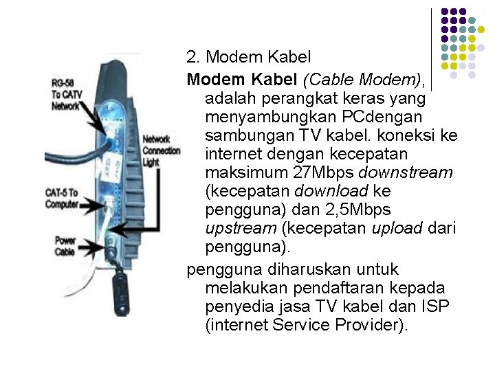 2. Modem Kabel (Cable Modem), adalah perangkat keras yang menyambungkan PCdengan sambungan TV kabel.