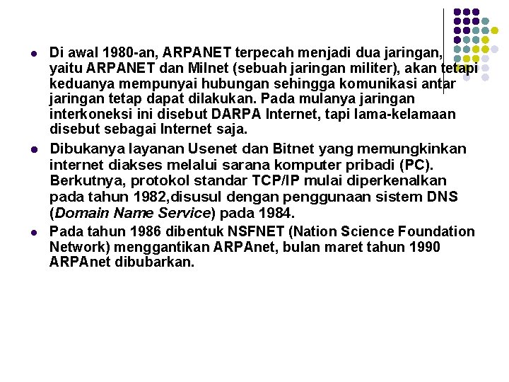 l Di awal 1980 -an, ARPANET terpecah menjadi dua jaringan, yaitu ARPANET dan Milnet