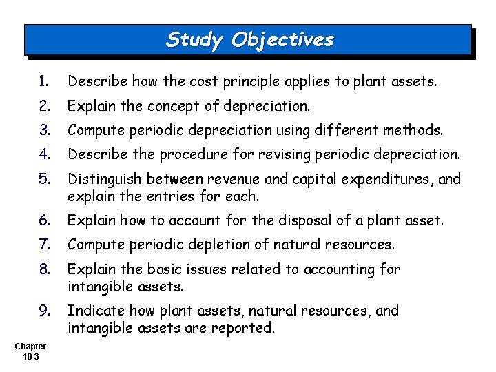 Study Objectives 1. Describe how the cost principle applies to plant assets. 2. Explain