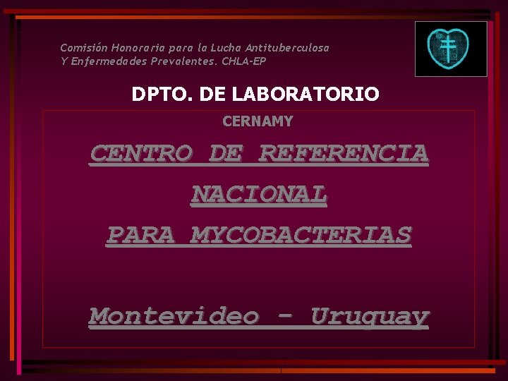 Comisión Honoraria para la Lucha Antituberculosa Y Enfermedades Prevalentes. CHLA-EP DPTO. DE LABORATORIO CERNAMY