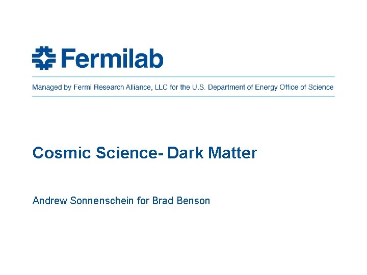 Cosmic Science- Dark Matter Andrew Sonnenschein for Brad Benson 