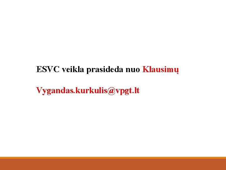 ESVC veikla prasideda nuo Klausimų Vygandas. kurkulis@vpgt. lt 